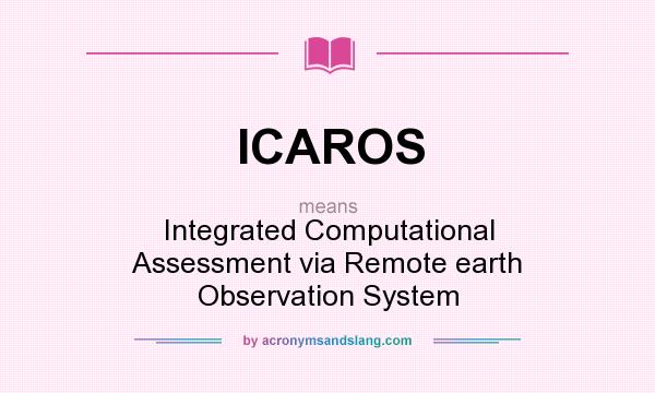 What does ICAROS mean? It stands for Integrated Computational Assessment via Remote earth Observation System