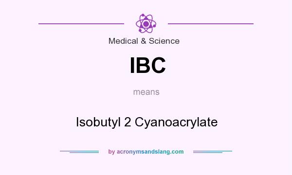 What does IBC mean? It stands for Isobutyl 2 Cyanoacrylate