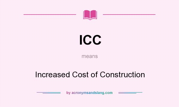 What does ICC mean? It stands for Increased Cost of Construction