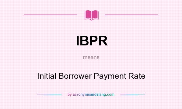 What does IBPR mean? It stands for Initial Borrower Payment Rate