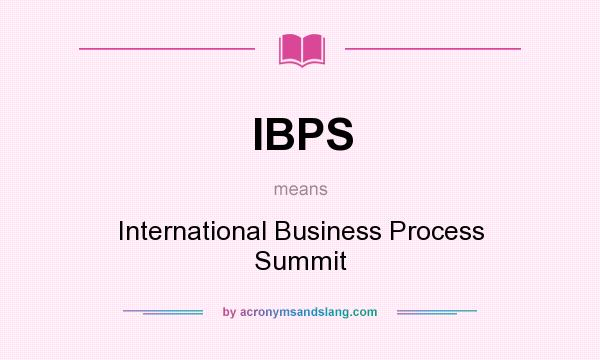 What does IBPS mean? It stands for International Business Process Summit