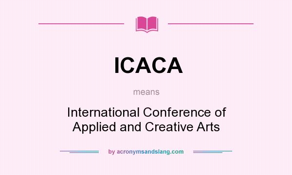 What does ICACA mean? It stands for International Conference of Applied and Creative Arts