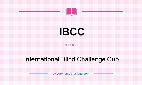 What does IBCC mean? It stands for International Blind Challenge Cup