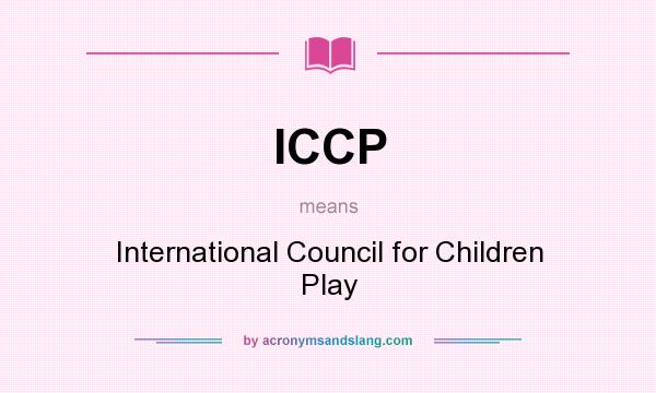 What does ICCP mean? It stands for International Council for Children Play