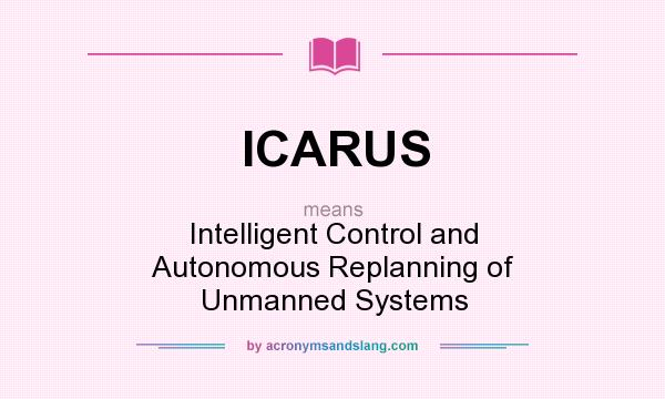 What does ICARUS mean? It stands for Intelligent Control and Autonomous Replanning of Unmanned Systems