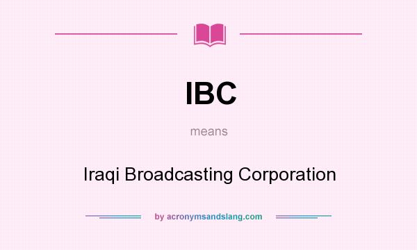 What does IBC mean? It stands for Iraqi Broadcasting Corporation