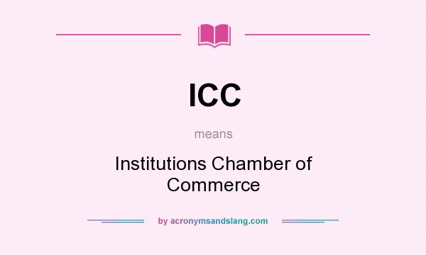 What does ICC mean? It stands for Institutions Chamber of Commerce
