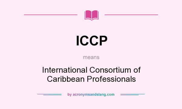 What does ICCP mean? It stands for International Consortium of Caribbean Professionals