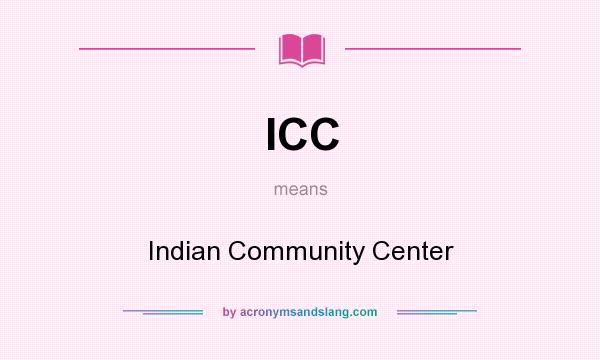 What does ICC mean? It stands for Indian Community Center