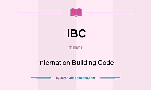 What does IBC mean? It stands for Internation Building Code