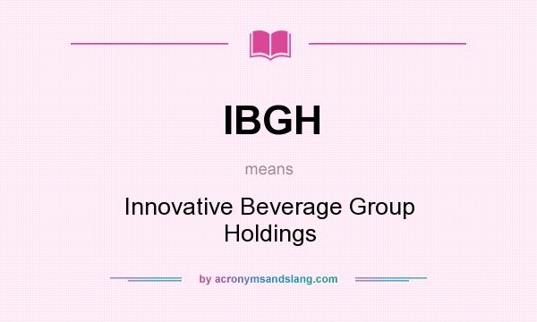What does IBGH mean? It stands for Innovative Beverage Group Holdings