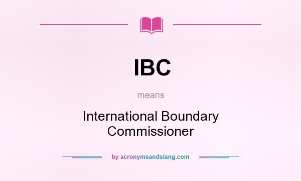 What does IBC mean? It stands for International Boundary Commissioner