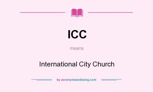 What does ICC mean? It stands for International City Church