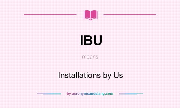 What does IBU mean? It stands for Installations by Us