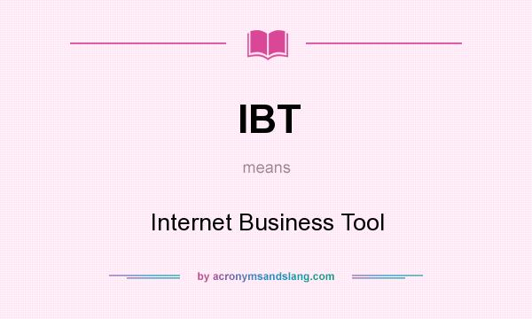 What does IBT mean? It stands for Internet Business Tool