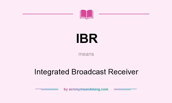 What does IBR mean? It stands for Integrated Broadcast Receiver