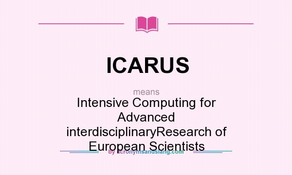 What does ICARUS mean? It stands for Intensive Computing for Advanced interdisciplinaryResearch of European Scientists