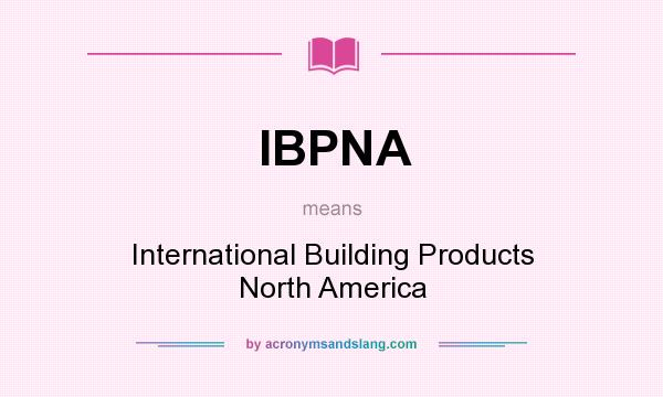 What does IBPNA mean? It stands for International Building Products North America