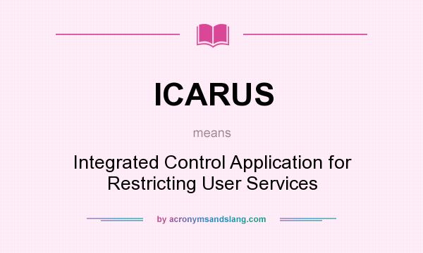 What does ICARUS mean? It stands for Integrated Control Application for Restricting User Services