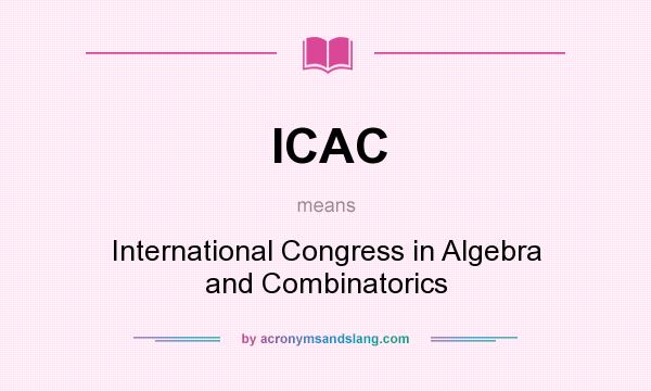 What does ICAC mean? It stands for International Congress in Algebra and Combinatorics