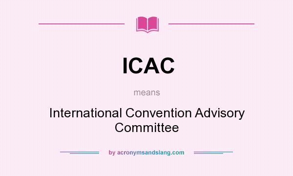 What does ICAC mean? It stands for International Convention Advisory Committee