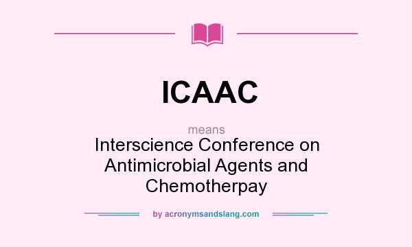 What does ICAAC mean? It stands for Interscience Conference on Antimicrobial Agents and Chemotherpay