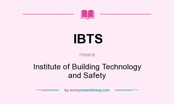 What does IBTS mean? It stands for Institute of Building Technology and Safety