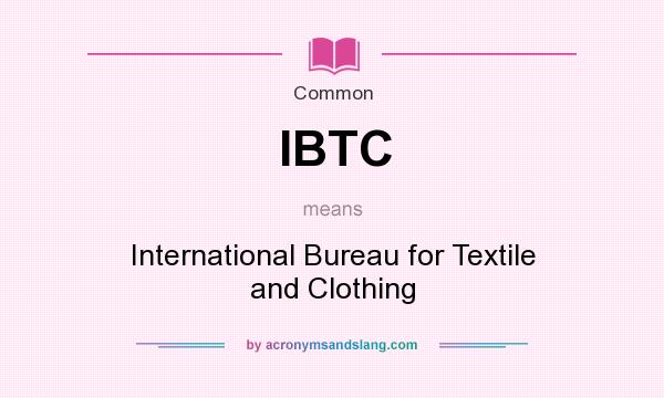 What does IBTC mean? It stands for International Bureau for Textile and Clothing