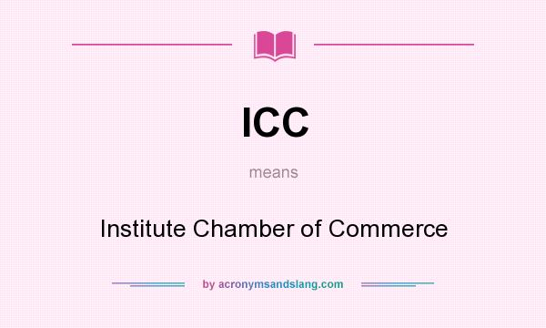 What does ICC mean? It stands for Institute Chamber of Commerce