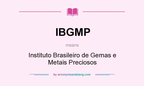 What does IBGMP mean? It stands for Instituto Brasileiro de Gemas e Metais Preciosos