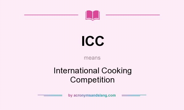 What does ICC mean? It stands for International Cooking Competition