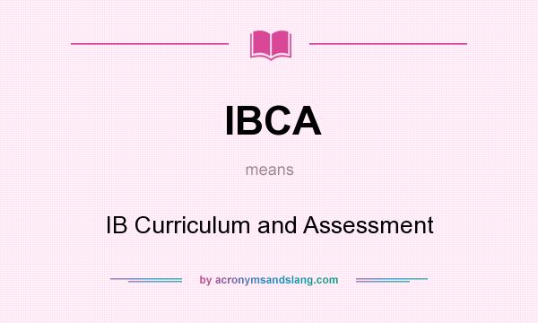 What does IBCA mean? It stands for IB Curriculum and Assessment