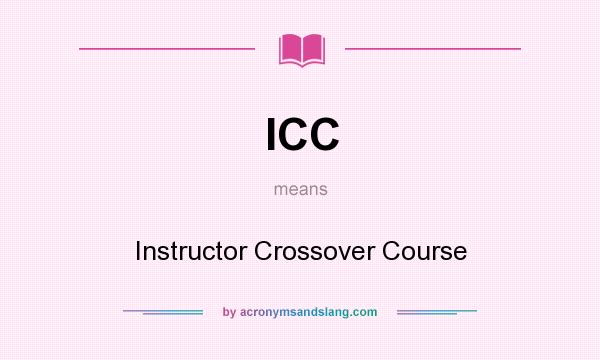What does ICC mean? It stands for Instructor Crossover Course