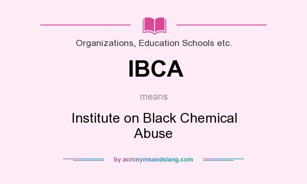 What does IBCA mean? It stands for Institute on Black Chemical Abuse