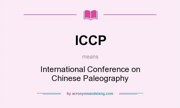 What does ICCP mean? It stands for International Conference on Chinese Paleography