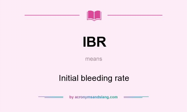 What does IBR mean? It stands for Initial bleeding rate