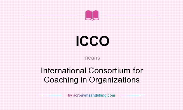 What does ICCO mean? It stands for International Consortium for Coaching in Organizations