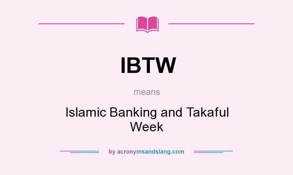 What does IBTW mean? It stands for Islamic Banking and Takaful Week