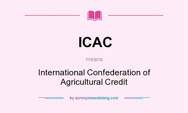 What does ICAC mean? It stands for International Confederation of Agricultural Credit