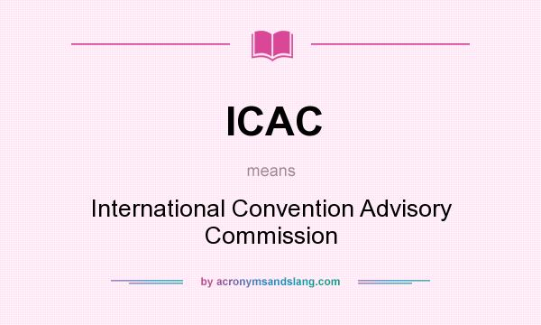 What does ICAC mean? It stands for International Convention Advisory Commission