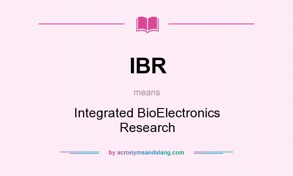 What does IBR mean? It stands for Integrated BioElectronics Research