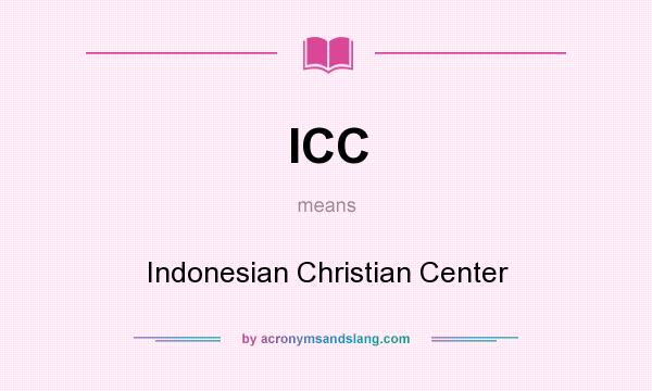 What does ICC mean? It stands for Indonesian Christian Center