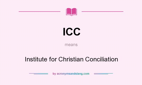 What does ICC mean? It stands for Institute for Christian Conciliation