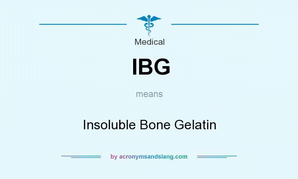 What does IBG mean? It stands for Insoluble Bone Gelatin