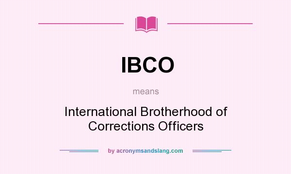 What does IBCO mean? It stands for International Brotherhood of Corrections Officers