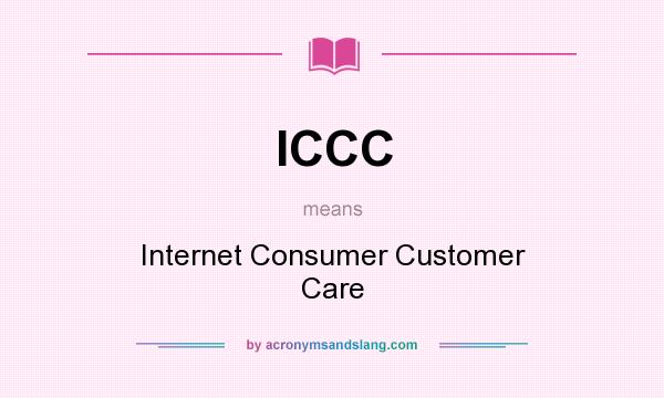 What does ICCC mean? It stands for Internet Consumer Customer Care