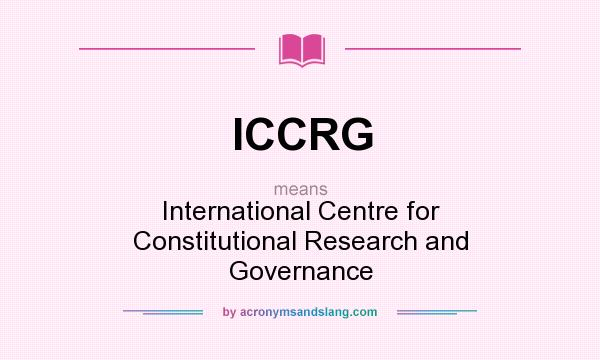 What does ICCRG mean? It stands for International Centre for Constitutional Research and Governance