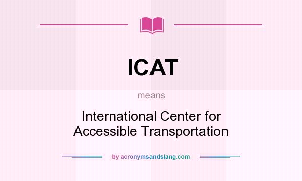 What does ICAT mean? It stands for International Center for Accessible Transportation