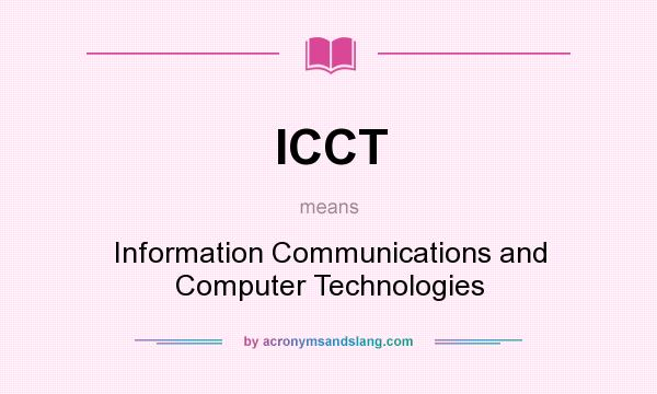 What does ICCT mean? It stands for Information Communications and Computer Technologies