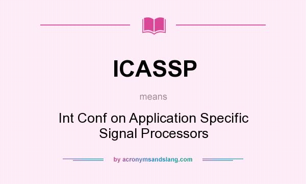 What does ICASSP mean? It stands for Int Conf on Application Specific Signal Processors